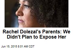 Rachel Dolezal&#39;s Parents: We Didn&#39;t Plan to Expose Her