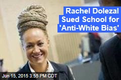 Rachel Dolezal Sued School for &#39;Anti-White Bias&#39;