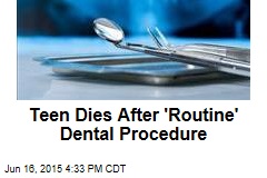 Teen Dies After &#39;Routine&#39; Dental Procedure