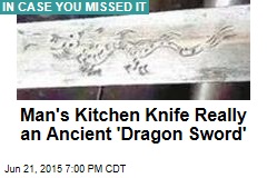 Man&#39;s Kitchen Knife Really an Ancient &#39;Dragon Sword&#39;
