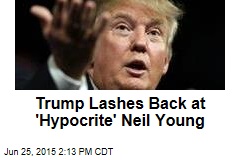 Trump Lashes Back at &#39;Hypocrite&#39; Neil Young