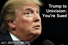 Trump to Univision: You&#39;re Sued