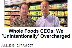 Whole Foods CEOs: We &#39;Unintentionally&#39; Overcharged