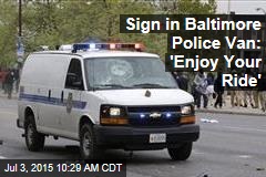 Sign in Baltimore Police Van: &#39;Enjoy Your Ride&#39;