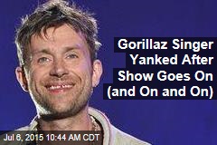 Gorillaz Singer Yanked After Show Goes On (and On and On)