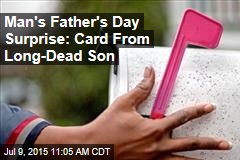 Man&#39;s Father&#39;s Day Surprise: Card From Long-Dead Son