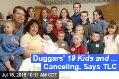 Duggars&#39; 19 Kids and ... Canceling, Says TLC