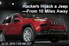 Hackers Hijack a Jeep &mdash;From 10 Miles Away