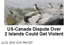 US-Canada Dispute Over 2 Islands Could Get Violent