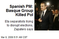 Spanish PM: Basque Group Killed Pol