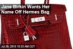 Jane Birkin Wants Her Name Off Hermes Bag