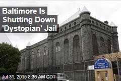 Baltimore Is Shutting Down &#39;Dystopian&#39; Jail
