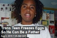 Trans Teen Freezes Eggs So He Can Be a Father