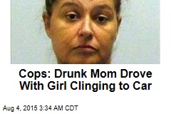 Cops: Drunk Mom Drove With Girl Clinging to Car