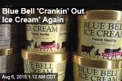 Blue Bell &#39;Crankin&#39; Out Ice Cream&#39; Again