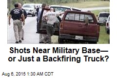 Backfiring Truck Blamed for &#39;Shots&#39; Near Military Base