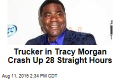 Trucker in Tracy Morgan Crash Up 28 Straight Hours