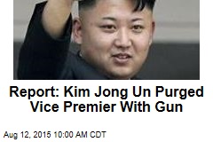 Report: Kim Jong Un Purged Vice Premier With Gun