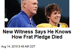 New Witness Says He Knows How Frat Pledge Died