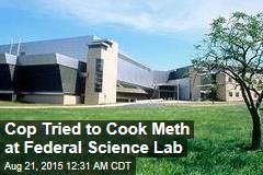 Cop Tried to Cook Meth at Federal Science Lab