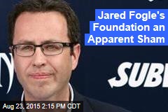 Jared Fogle&#39;s Foundation an Apparent Sham