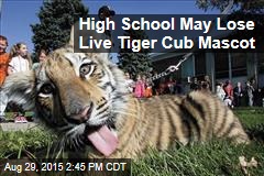 High School May Lose Live Tiger Cub Mascot