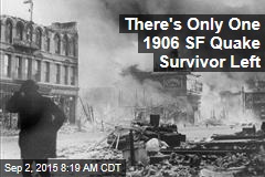 There&#39;s Only One 1906 SF Quake Survivor Left