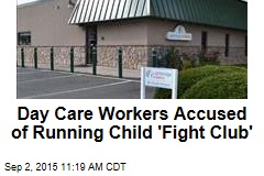 Day Care Workers Accused of Running Child &#39;Fight Club&#39;