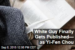 White Guy Finally Gets Published&mdash; as Yi-Fen Chou