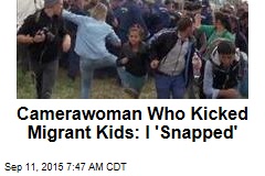 Camerawoman Who Kicked Migrant Kids: I &#39;Snapped&#39;