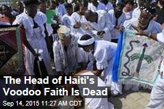 The Head of Haiti&#39;s Voodoo Faith Is Dead