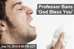 Professor Bans &#39;God Bless You&#39;