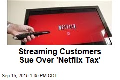 Streaming Customers Sue Over &#39;Netflix Tax&#39;
