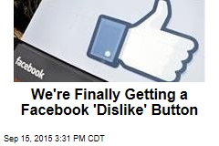 We&#39;re Finally Getting a Facebook &#39;Dislike&#39; Button