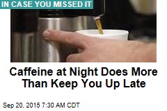 Caffeine at Night Does More Than Keep You Up Late