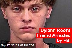 Dylann Roof&#39;s Friend Arrested by FBI