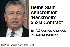 Dems Slam Ashcroft for 'Backroom' $52M Contract