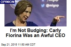I&#39;m Not Budging: Carly Fiorina Was an Awful CEO
