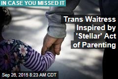 Trans Waitress Inspired by &#39;Stellar&#39; Act of Parenting