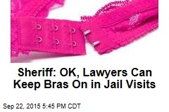 Sheriff: OK, Lawyers Can Keep Bras On in Jail Visits