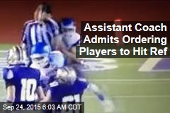 Assistant Coach Admits Ordering Players to Hit Ref