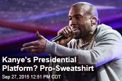 Kanye&#39;s Presidential Platform? Pro-Sweatshirt