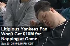Litigious Yankees Fan Won&#39;t Get $10M for Napping at Game