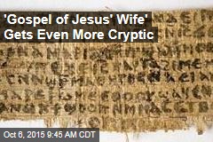 &#39;Gospel of Jesus&#39; Wife&#39; Gets Even More Cryptic