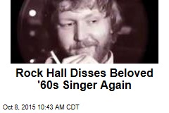 Rock Hall Disses Beloved &#39;60s Singer Again