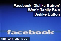 Facebook &#39;Dislike Button&#39; Won&#39;t Really Be a Dislike Button
