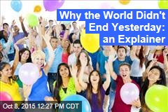 Why the World Didn&#39;t End Yesterday: an Explainer