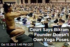 Court Says Bikram Founder Can&#39;t Tell You How To Do Yoga
