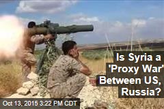 Is Syria a &#39;Proxy War&#39; Between US, Russia?