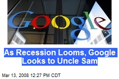 As Recession Looms, Google Looks to Uncle Sam